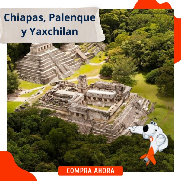 Chiapas, Palenque y Yaxchilan